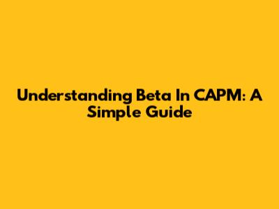 Understanding Beta In CAPM: A Simple Guide