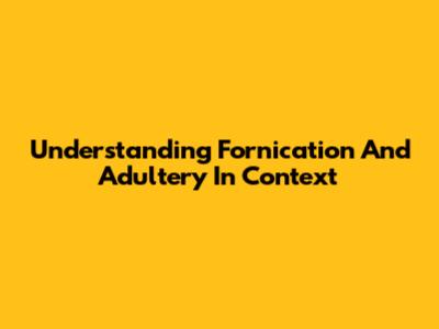 Understanding Fornication And Adultery In Context