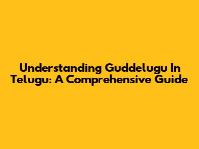 Understanding Guddelugu In Telugu: A Comprehensive Guide