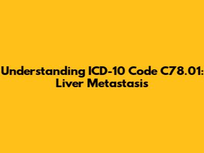 Understanding ICD-10 Code C78.01: Liver Metastasis