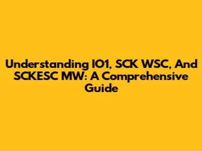 Understanding IO1, SCK WSC, And SCKESC MW: A Comprehensive Guide