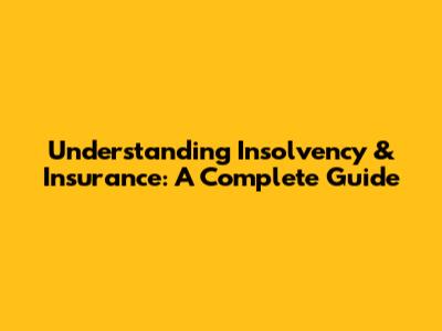 Understanding Insolvency & Insurance: A Complete Guide