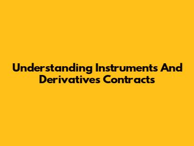 Understanding Instruments And Derivatives Contracts