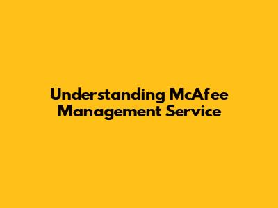 Understanding McAfee Management Service
