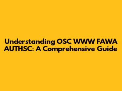 Understanding OSC WWW FAWA AUTHSC: A Comprehensive Guide