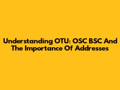 Understanding OTU: OSC BSC And The Importance Of Addresses
