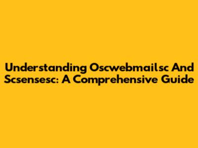 Understanding Oscwebmailsc And Scsensesc: A Comprehensive Guide