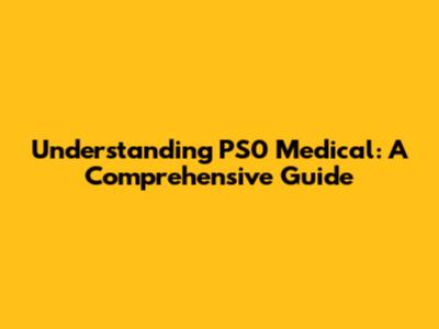 Understanding PS0 Medical: A Comprehensive Guide