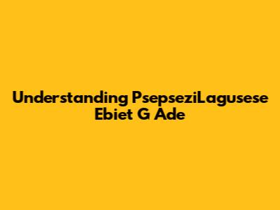 Understanding PsepseziLagusese Ebiet G Ade
