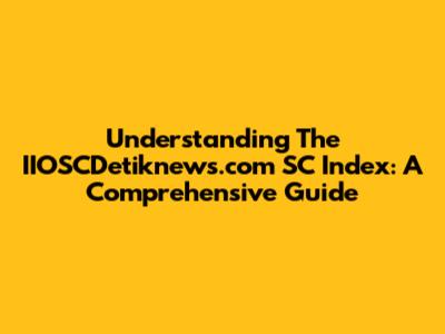 Understanding The IIOSCDetiknews.com SC Index: A Comprehensive Guide