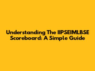 Understanding The IIPSEIMLBSE Scoreboard: A Simple Guide