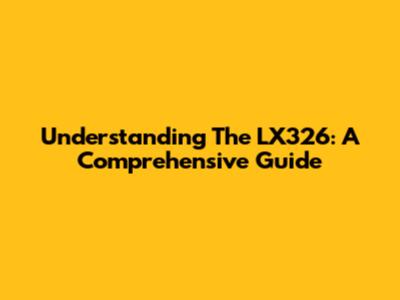 Understanding The LX326: A Comprehensive Guide