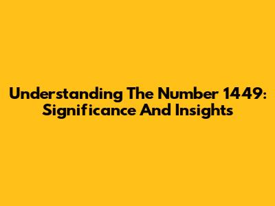 Understanding The Number 1449: Significance And Insights