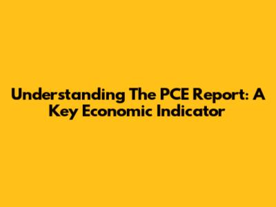 Understanding The PCE Report: A Key Economic Indicator