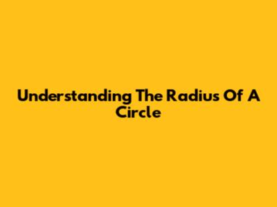 Understanding The Radius Of A Circle