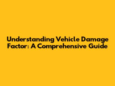 Understanding Vehicle Damage Factor: A Comprehensive Guide