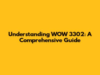 Understanding WOW 3302: A Comprehensive Guide