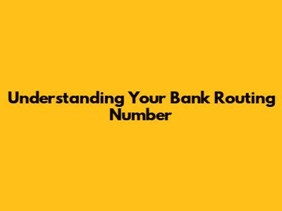 Understanding Your Bank Routing Number