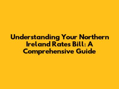 Understanding Your Northern Ireland Rates Bill: A Comprehensive Guide