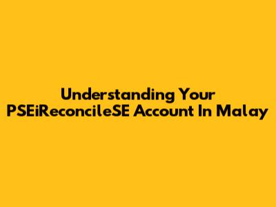 Understanding Your PSEiReconcileSE Account In Malay