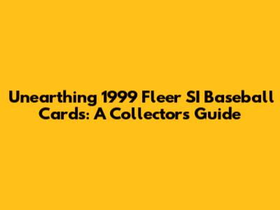 Unearthing 1999 Fleer SI Baseball Cards: A Collector's Guide