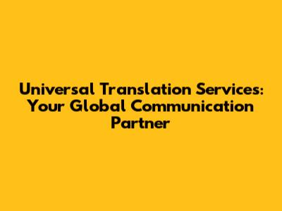 Universal Translation Services: Your Global Communication Partner