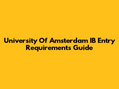 University Of Amsterdam IB Entry Requirements Guide