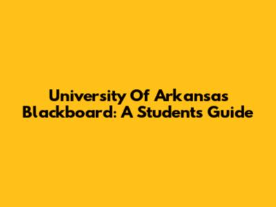 University Of Arkansas Blackboard: A Student's Guide