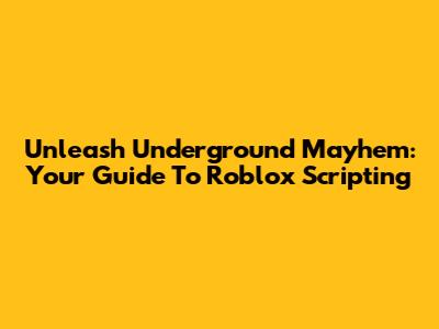 Unleash Underground Mayhem: Your Guide To Roblox Scripting