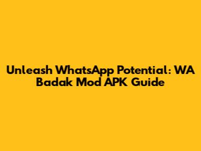 Unleash WhatsApp Potential: WA Badak Mod APK Guide