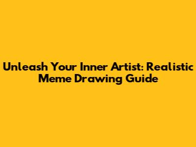 Unleash Your Inner Artist: Realistic Meme Drawing Guide