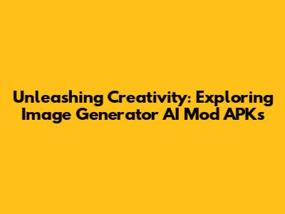 Unleashing Creativity: Exploring Image Generator AI Mod APKs