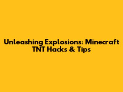 Unleashing Explosions: Minecraft TNT Hacks & Tips