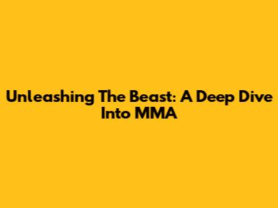 Unleashing The Beast: A Deep Dive Into MMA