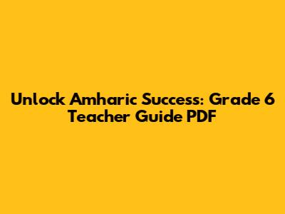 Unlock Amharic Success: Grade 6 Teacher Guide PDF