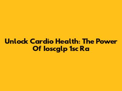 Unlock Cardio Health: The Power Of Ioscglp 1sc Ra