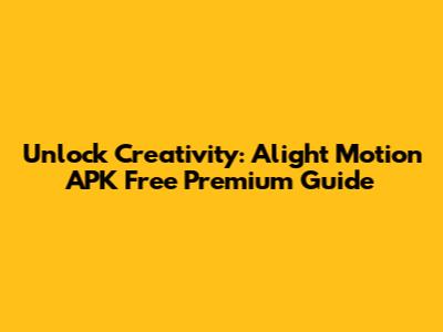 Unlock Creativity: Alight Motion APK Free Premium Guide