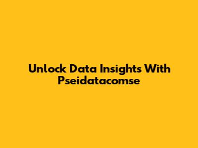Unlock Data Insights With Pseidatacomse