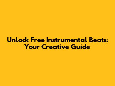 Unlock Free Instrumental Beats: Your Creative Guide