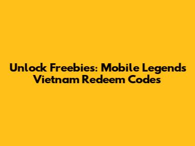 Unlock Freebies: Mobile Legends Vietnam Redeem Codes