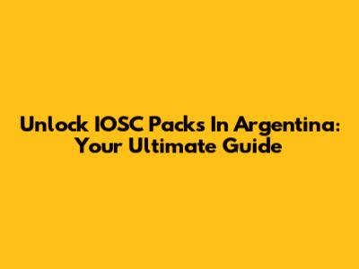 Unlock IOSC Packs In Argentina: Your Ultimate Guide