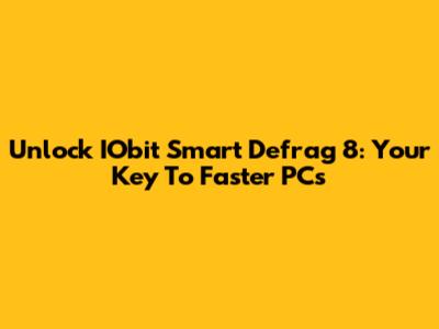Unlock IObit Smart Defrag 8: Your Key To Faster PCs