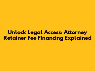 Unlock Legal Access: Attorney Retainer Fee Financing Explained