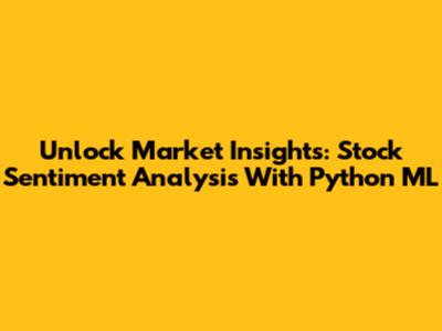 Unlock Market Insights: Stock Sentiment Analysis With Python ML
