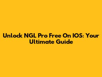 Unlock NGL Pro Free On IOS: Your Ultimate Guide