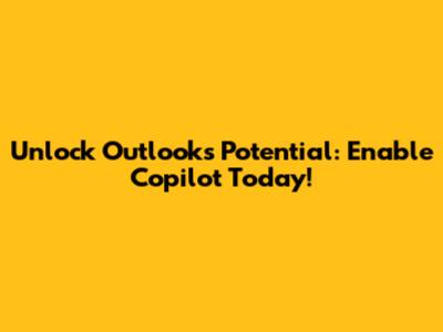 Unlock Outlook's Potential: Enable Copilot Today!