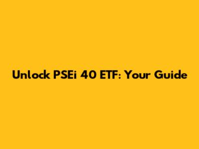 Unlock PSEi 40 ETF: Your Guide