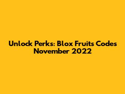 Unlock Perks: Blox Fruits Codes November 2022