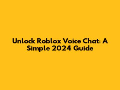 Unlock Roblox Voice Chat: A Simple 2024 Guide