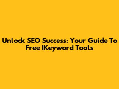 Unlock SEO Success: Your Guide To Free IKeyword Tools